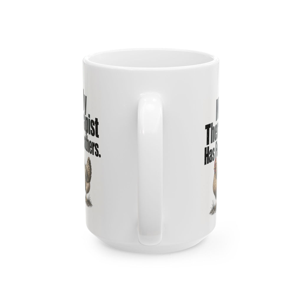 My Therapist Has Feathers Mug — Funny Chicken Lover Coffee Cup (11oz & 15oz)